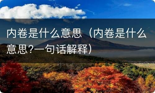 内卷是什么意思（内卷是什么意思?一句话解释）