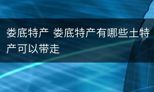 娄底特产 娄底特产有哪些土特产可以带走