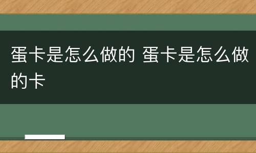 蛋卡是怎么做的 蛋卡是怎么做的卡