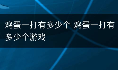 鸡蛋一打有多少个 鸡蛋一打有多少个游戏
