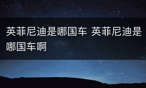 英菲尼迪是哪国车 英菲尼迪是哪国车啊