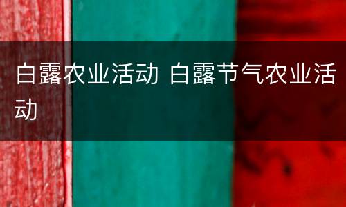 白露农业活动 白露节气农业活动