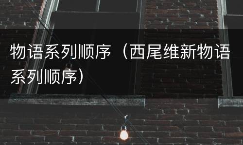 物语系列顺序（西尾维新物语系列顺序）