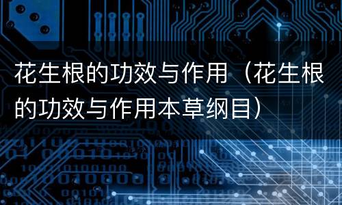 花生根的功效与作用（花生根的功效与作用本草纲目）