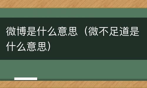 微博是什么意思（微不足道是什么意思）