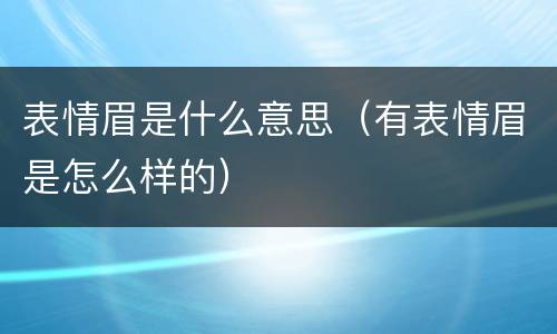 表情眉是什么意思（有表情眉是怎么样的）