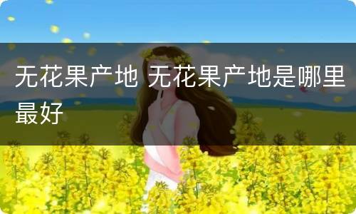 无花果产地 无花果产地是哪里最好