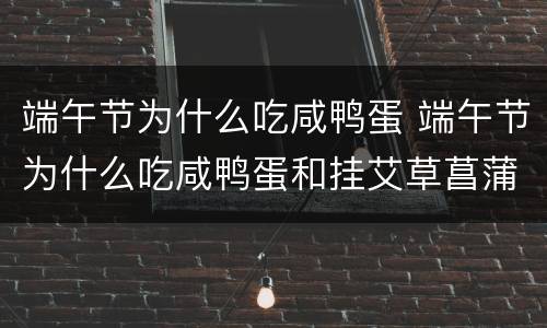 端午节为什么吃咸鸭蛋 端午节为什么吃咸鸭蛋和挂艾草菖蒲