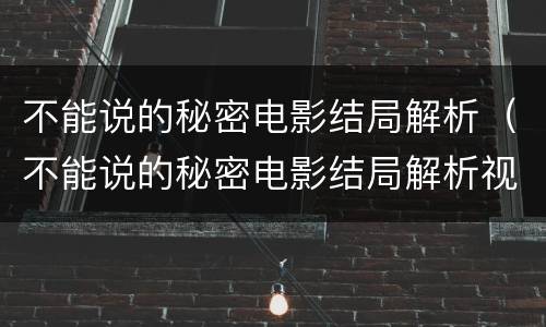 不能说的秘密电影结局解析（不能说的秘密电影结局解析视频）