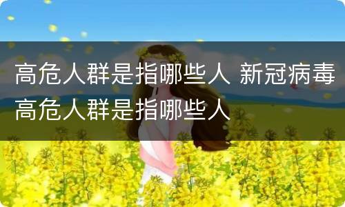 高危人群是指哪些人 新冠病毒高危人群是指哪些人
