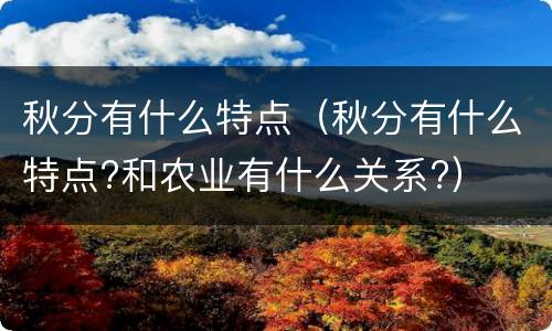 秋分有什么特点（秋分有什么特点?和农业有什么关系?）