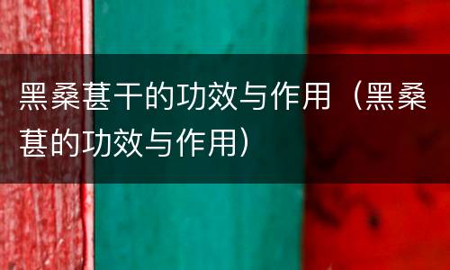 黑桑葚干的功效与作用（黑桑葚的功效与作用）