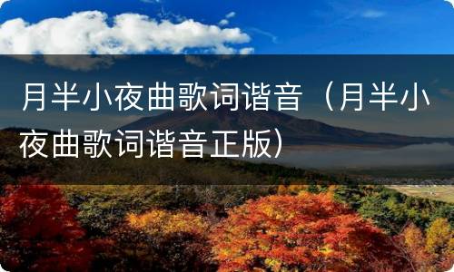 月半小夜曲歌词谐音（月半小夜曲歌词谐音正版）