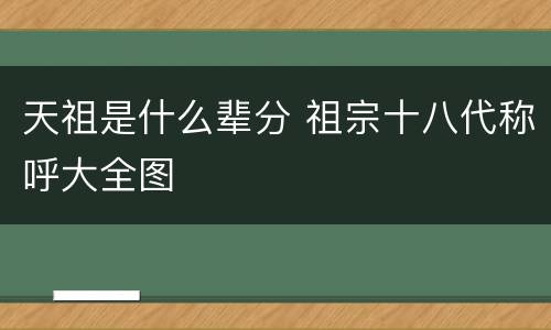 天祖是什么辈分 祖宗十八代称呼大全图