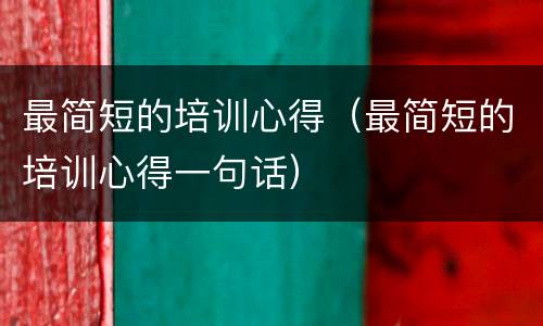 最简短的培训心得（最简短的培训心得一句话）