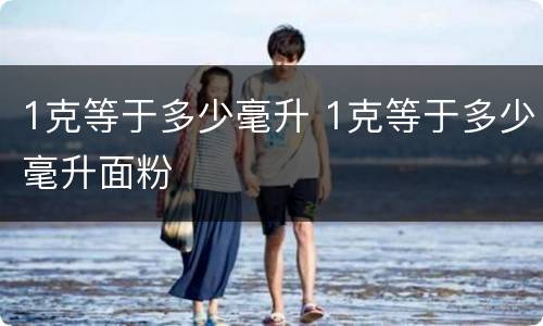 1克等于多少毫升 1克等于多少毫升面粉
