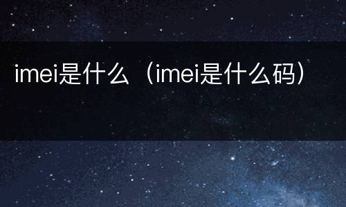 imei是什么（imei是什么码）