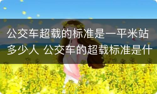 公交车超载的标准是一平米站多少人 公交车的超载标准是什么