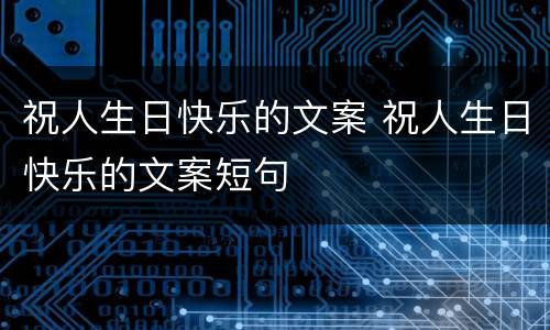 祝人生日快乐的文案 祝人生日快乐的文案短句