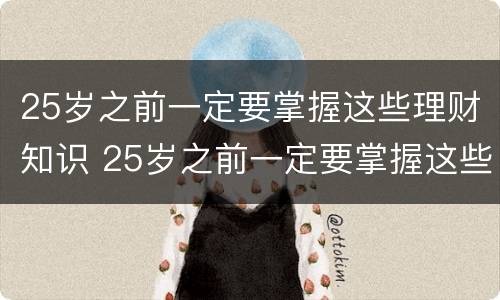 25岁之前一定要掌握这些理财知识 25岁之前一定要掌握这些理财知识吗