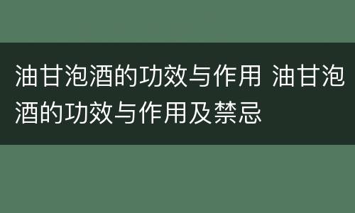 油甘泡酒的功效与作用 油甘泡酒的功效与作用及禁忌