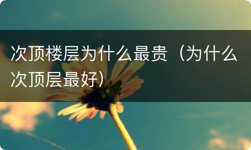 次顶楼层为什么最贵（为什么次顶层最好）