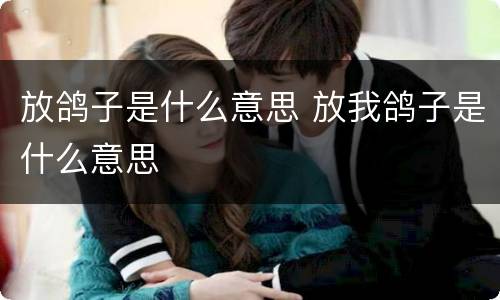 放鸽子是什么意思 放我鸽子是什么意思