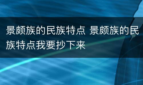 景颇族的民族特点 景颇族的民族特点我要抄下来