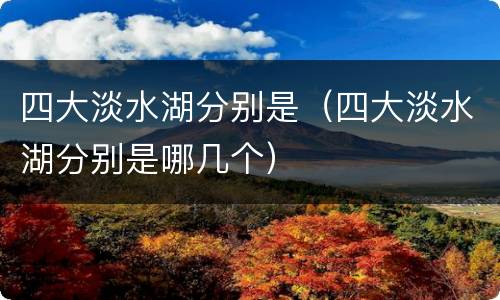 四大淡水湖分别是（四大淡水湖分别是哪几个）