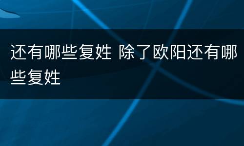 还有哪些复姓 除了欧阳还有哪些复姓