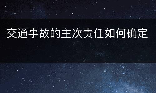 交通事故的主次责任如何确定