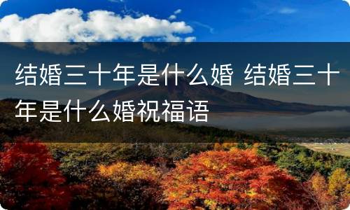 结婚三十年是什么婚 结婚三十年是什么婚祝福语