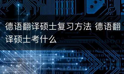 德语翻译硕士复习方法 德语翻译硕士考什么