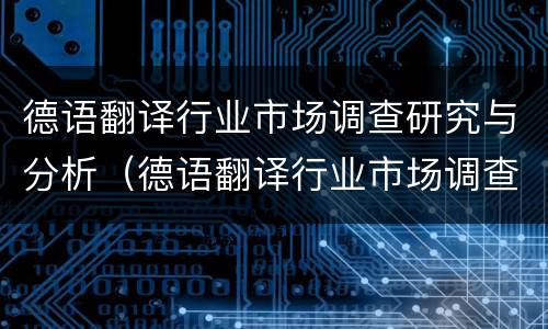 德语翻译行业市场调查研究与分析（德语翻译行业市场调查研究与分析）