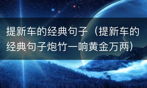 提新车的经典句子（提新车的经典句子炮竹一响黄金万两）
