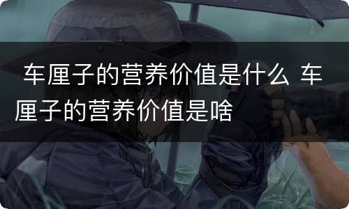  车厘子的营养价值是什么 车厘子的营养价值是啥