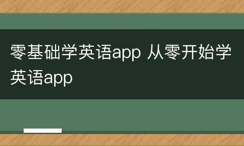 零基础学英语app 从零开始学英语app