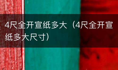 4尺全开宣纸多大（4尺全开宣纸多大尺寸）