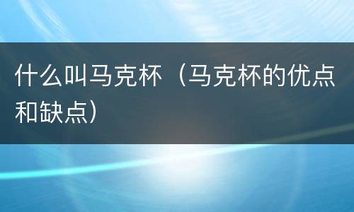 什么叫马克杯（马克杯的优点和缺点）