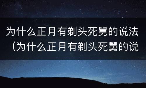 为什么正月有剃头死舅的说法（为什么正月有剃头死舅的说法呢）
