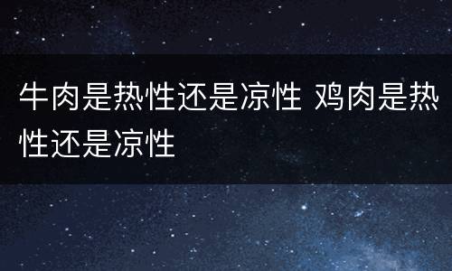 牛肉是热性还是凉性 鸡肉是热性还是凉性