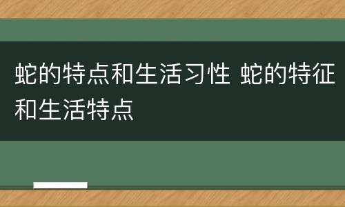 蛇的特点和生活习性 蛇的特征和生活特点