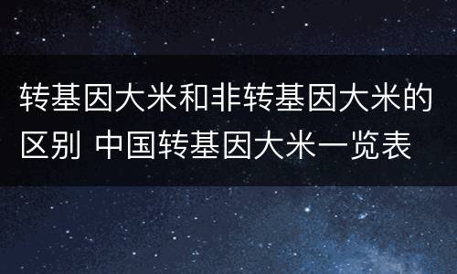 转基因大米和非转基因大米的区别 中国转基因大米一览表