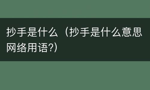 抄手是什么（抄手是什么意思网络用语?）