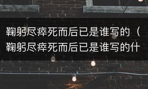 鞠躬尽瘁死而后已是谁写的（鞠躬尽瘁死而后已是谁写的什么意思）