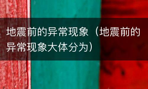 地震前的异常现象（地震前的异常现象大体分为）