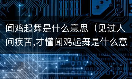 闻鸡起舞是什么意思（见过人间疾苦,才懂闻鸡起舞是什么意思）