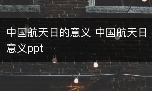 中国航天日的意义 中国航天日意义ppt