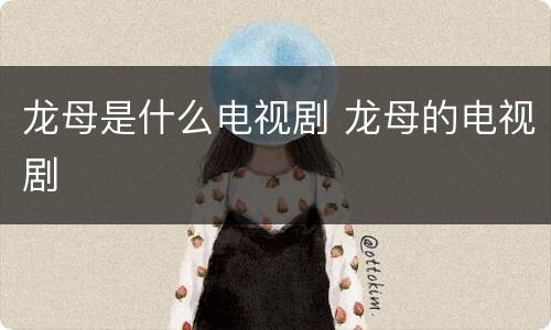 龙母是什么电视剧 龙母的电视剧