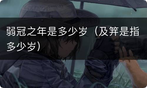 弱冠之年是多少岁（及笄是指多少岁）